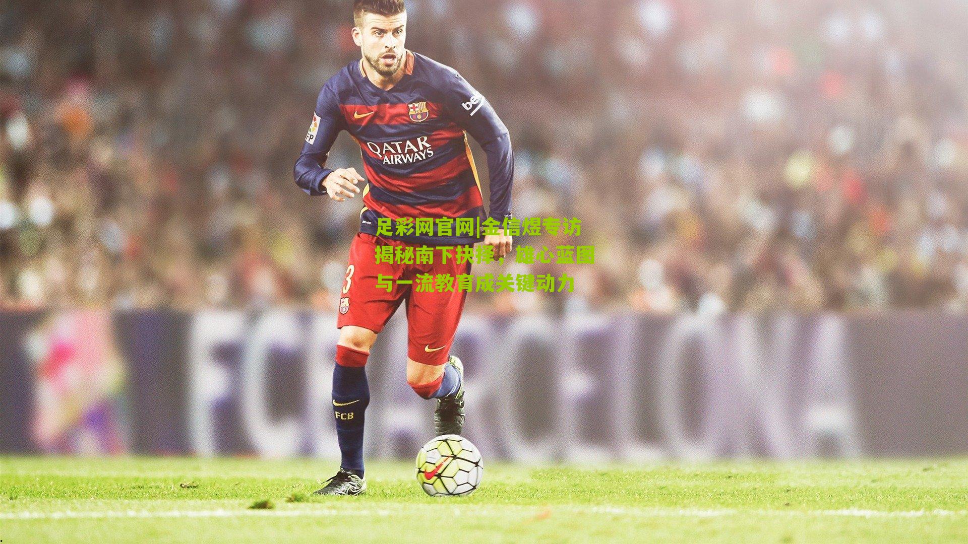 足彩网官网|金信煜专访揭秘南下抉择，雄心蓝图与一流教育成关键动力