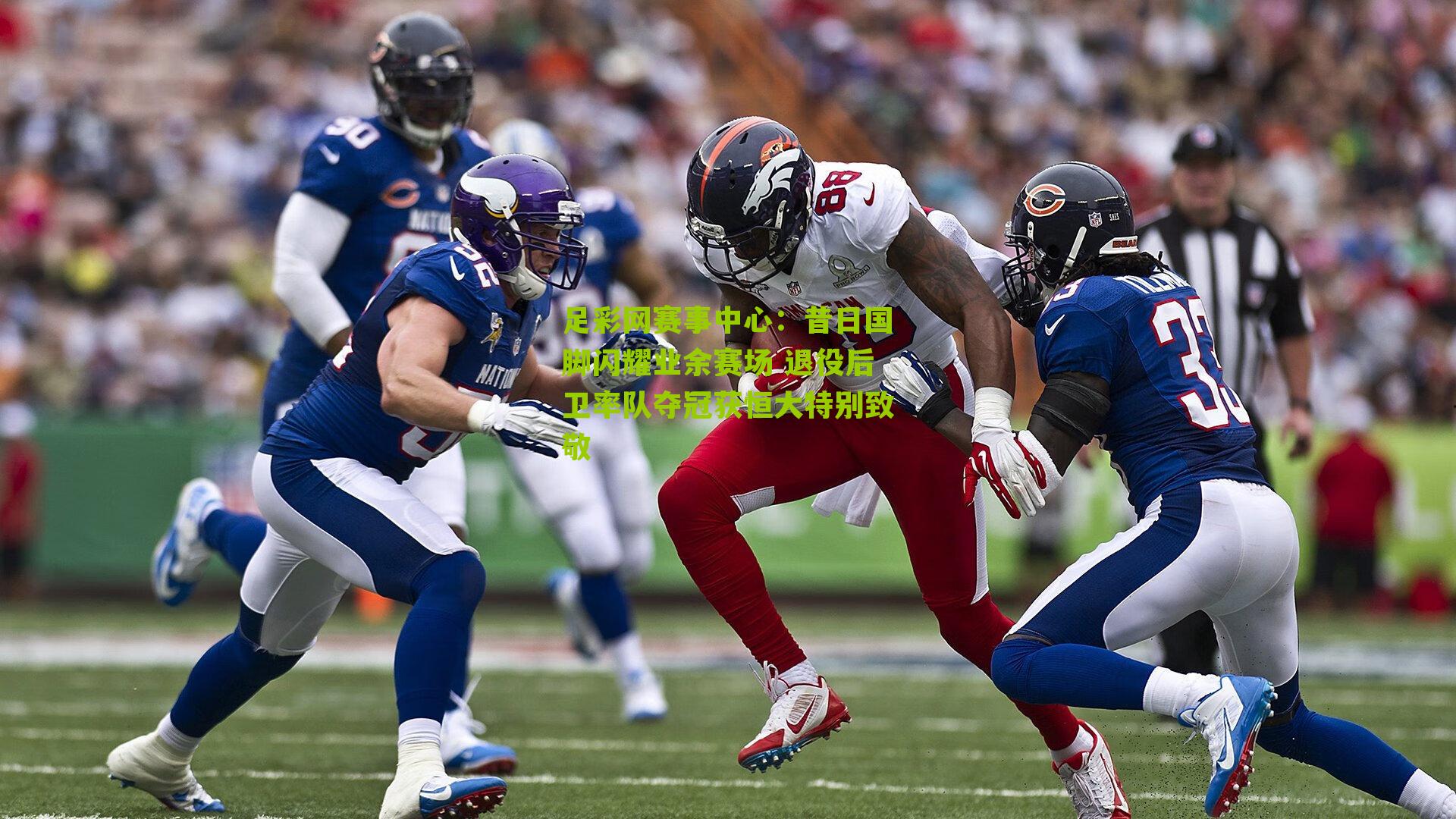 足彩网赛事中心：昔日国脚闪耀业余赛场 退役后卫率队夺冠获恒大特别致敬