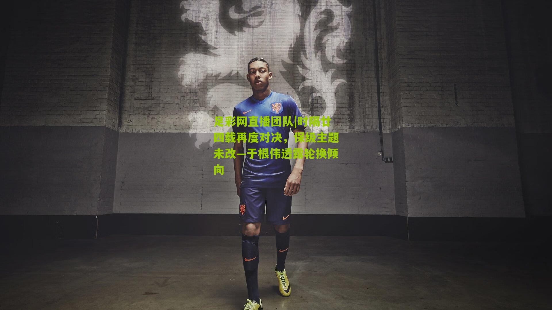 足彩网直播团队|时隔廿四载再度对决，保级主题未改—于根伟透露轮换倾向