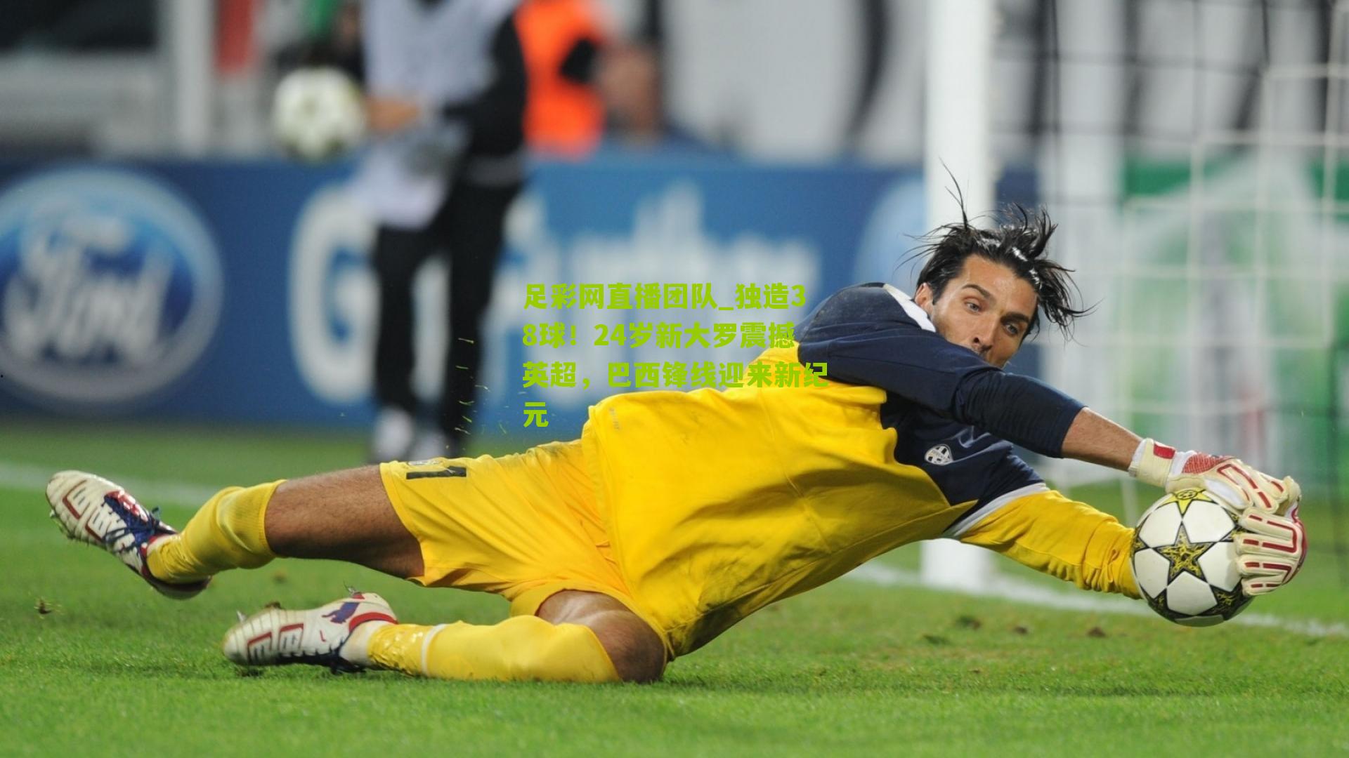 足彩网直播团队_独造38球！24岁新大罗震撼英超，巴西锋线迎来新纪元