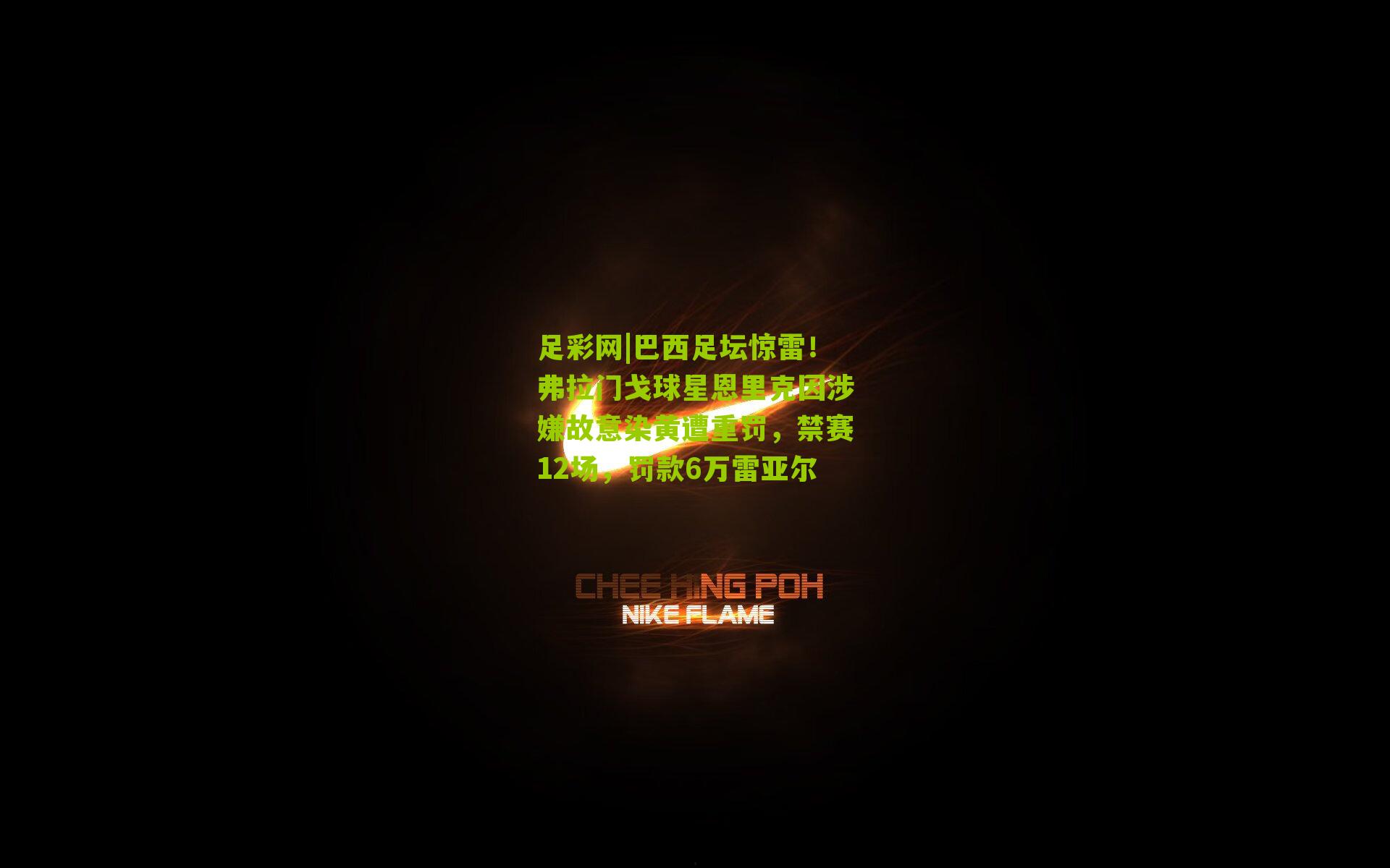 巴西足坛惊雷！弗拉门戈球星恩里克因涉嫌故意染黄遭重罚，禁赛12场，罚款6万雷亚尔